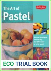 The Art of Pastel Discover Techniques for Creating Beautiful Works of Art in Pastel