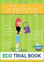 Not Your Mama|s Felting The Cool and Creative Way to Get it Together