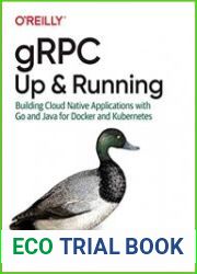 gRPC Up and Running Building Cloud Native Applications with Go and Java for Docker and Kubernetes