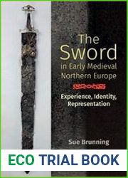 The Sword in Early Medieval Northern Europe Experience, Identity, Representation