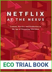Netflix at the Nexus Content, Practice, and Production in the Age of Streaming Television