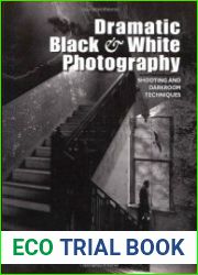Dramatic Black & White Photography Shooting and Darkroom Techniques