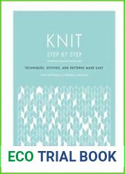 Knit Step by Step Techniques, stitches, and patterns made easy