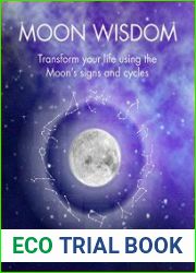 Moon Wisdom Transform your life using the Moon|s signs and cycles
