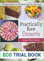 Practically Raw Desserts Flexible Recipes for All-Natural Sweets and Treats, 2nd Edition