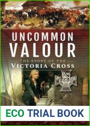 Uncommon Valour The Story of the Victoria Cross