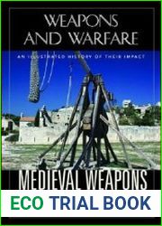 Medieval Weapons An Illustrated History of Their Impact