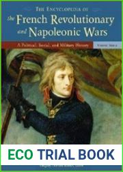 The Encyclopedia of the French Revolutionary and Napoleonic Wars A Political, Social, and Military History