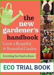 The New Gardener|s Handbook Everything You Need to Know to Grow a Beautiful and Bountiful Garden