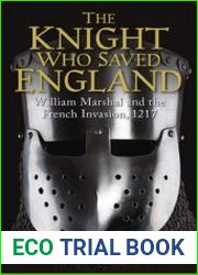 The Knight Who Saved England William Marshal and the French Invasion, 1217 (Osprey General Military)