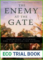 The Enemy at the Gate Habsburgs, Ottomans, and the Battle for Europe