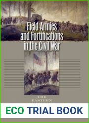 Field Armies and Fortifications in the Civil War The Eastern Campaigns 1861-1864