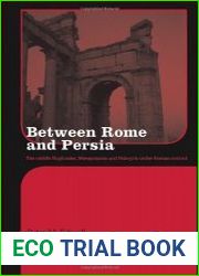 Between Rome and Persia The Middle Euphrates, Mesopotamia and Palmyra Under Roman Control