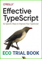 Effective TypeScript 62 Specific Ways to Improve Your TypeScript First Edition