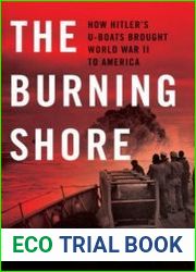 The Burning Shore How Hitler|s U-Boats Brought World War II to America