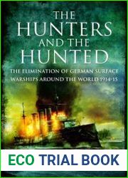 The Hunters and the Hunted The Elimination of German Surface Warships Around the World 1914-15