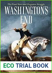 Washington|s End The Final Years and Forgotten Struggle