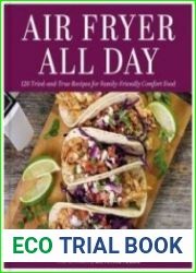 Air Fryer All Day 120 Tried-and-True Recipes for Family-Friendly Comfort Food