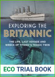 Exploring the Britannic The Life, Last Voyage and Wreck of Titanic’s Tragic Twin