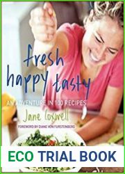 Fresh Happy Tasty An Adventure in 100 Recipes
