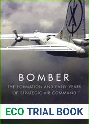 Bomber The Formation and Early Years of Strategic Air Command