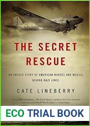 The Secret Rescue An Untold Story of American Nurses and Medics Behind Nazi Lines