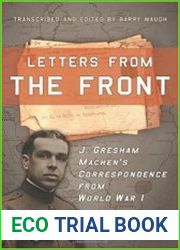 Letters from the Front J. Gresham Machen|s Correspondence from World War 1
