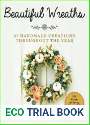 Beautiful Wreaths 40 Handmade Creations throughout the Year