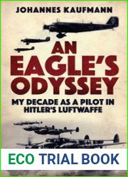 An Eagle’s Odyssey My Decade As a Pilot in Hitler’s Luftwaffe