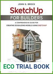 SketchUp for Builders A Comprehensive Guide for Creating 3D Building Models Using SketchUp