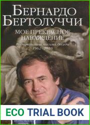 Бертолуччи Б. - Мое прекрасное наваждение Воспоминания, письма, беседы (1962-2010)