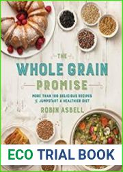 The Whole Grain Promise More Than 100 Recipes to Jumpstart a Healthier Diet