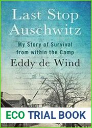 Last Stop Auschwitz My Story of Survival from within the Camp