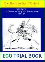 The Horse Soldier 1776-1943 Vol.I The Revolution, the War of 1812, the Early Frontier, 1776-1850