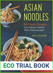 Asian Noodles 86 Classic Recipes from Vietnam, Thailand, China, Korea and Japan