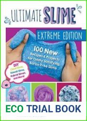 Ultimate Slime Extreme Edition 100 New Recipes and Projects for Oddly Satisfying, Borax-Free Slime -- DIY Cloud Slime, Kawaii Slime, Hybrid Slimes, and More!
