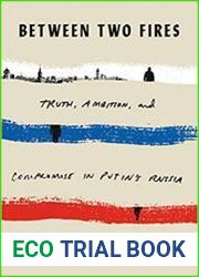 Between Two Fires Truth, Ambition, and Compromise in Putin’s Russia