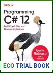 Programming C# 12.0 Build Cloud, Web, and Desktop Applications (Early Release)
