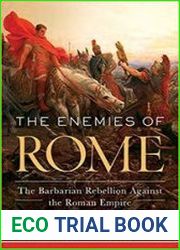 The Enemies of Rome The Barbarian Rebellion Against the Roman Empire