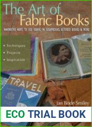 The Art of Fabric Books Innovative Ways to Use Fabric in Scrapbooks, Altered Books and More