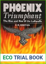 Phoenix Triumphant The Rise and Rise of the Luftwaffe