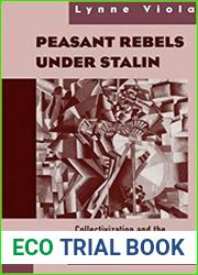 Peasant Rebels Under Stalin Collectivization and the Culture of Peasant Resistance