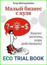 Малый бизнес с нуля. Хватит мечтать, пора действовать!