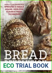 Bread Revolution World-Class Baking with Sprouted and Whole Grains, Heirloom Flours, and Fresh Techniques