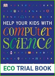 Help Your Kids with Computer Science A Unique Visual Step-by-Step Guide to Computers, Coding, and Communication