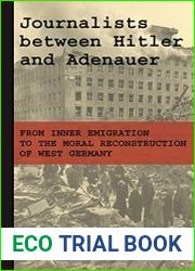 Journalists between Hitler and Adenauer From Inner Emigration to the Moral Reconstruction of West Germany