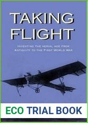 Taking Flight Inventing the Aerial Age From Antiquity Through the First World War