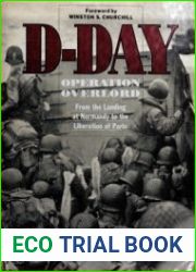 D-Day Operation Overlord From the Landing at Normandy to the Liberation of Paris