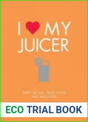 I Love My Juicer Over 100 fast, fresh juices and smoothies