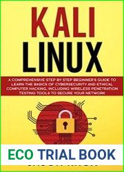 Kali Linux A Comprehensive Step by Step Beginner|s Guide to Learn the Basics of Cybersecurity and Ethical Computer Hacking